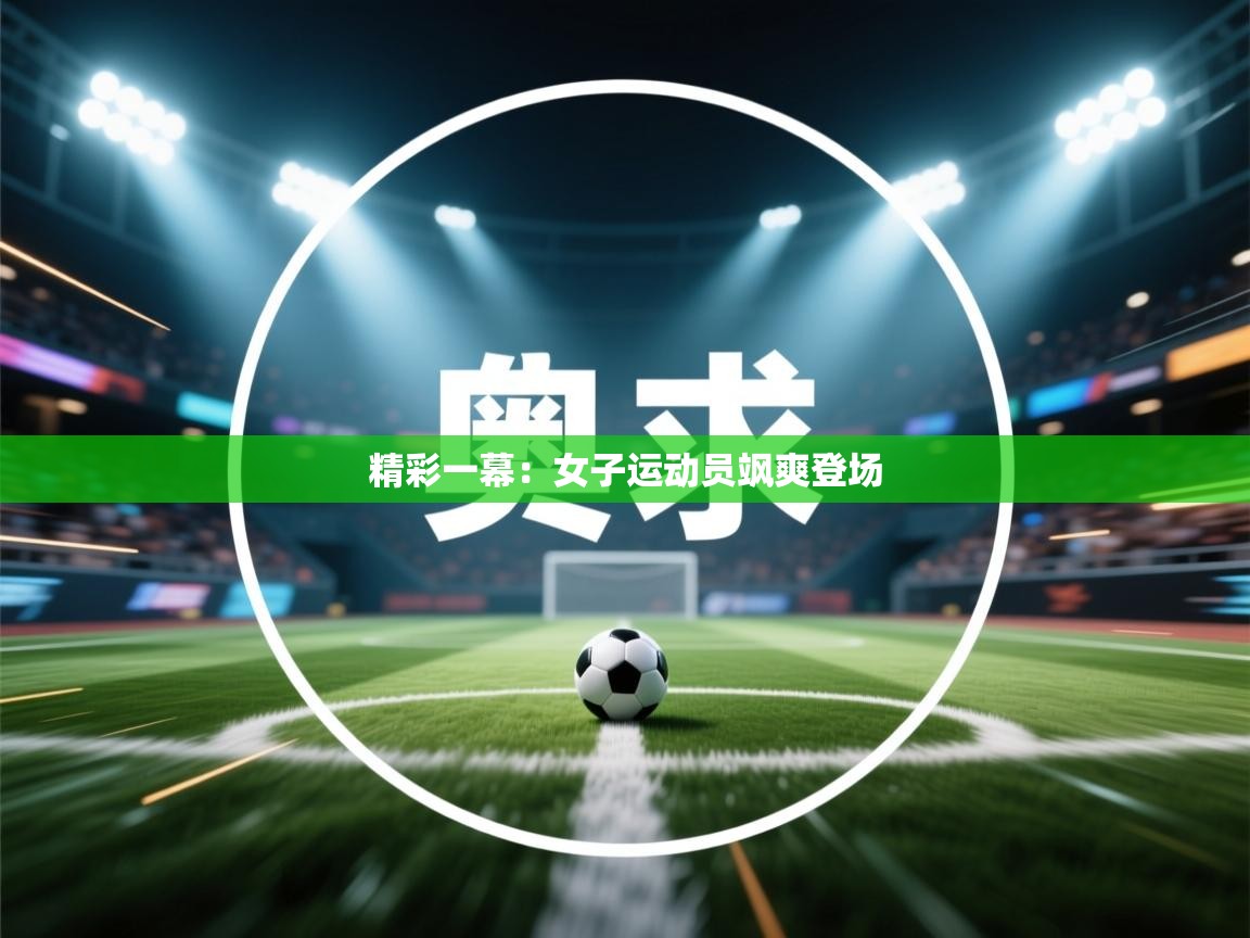 精彩一幕：女子运动员飒爽登场